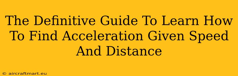 The Definitive Guide To Learn How To Find Acceleration Given Speed And Distance