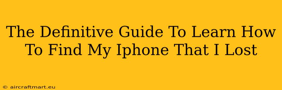 The Definitive Guide To Learn How To Find My Iphone That I Lost