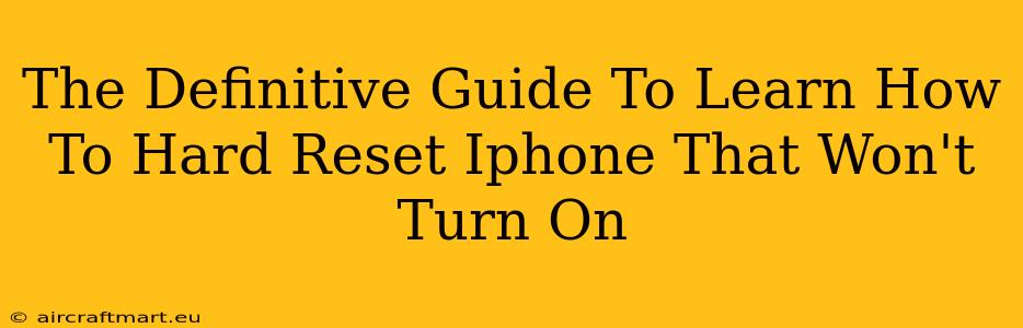 The Definitive Guide To Learn How To Hard Reset Iphone That Won't Turn On