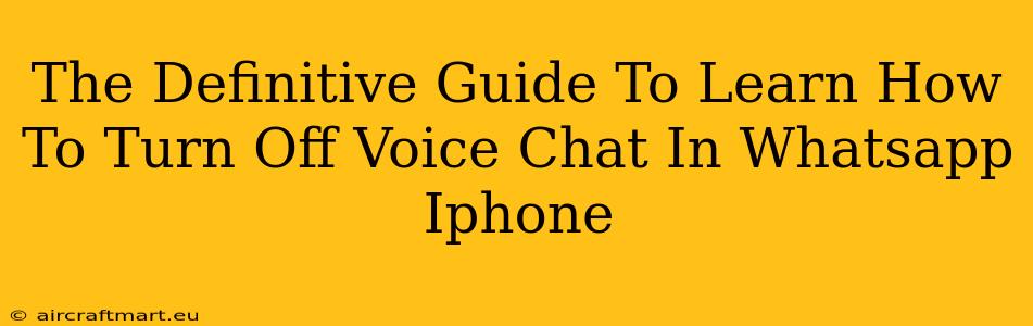 The Definitive Guide To Learn How To Turn Off Voice Chat In Whatsapp Iphone