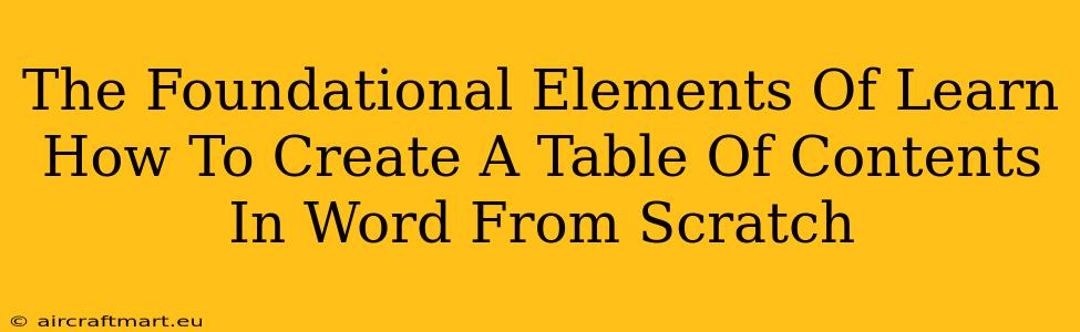 The Foundational Elements Of Learn How To Create A Table Of Contents In Word From Scratch