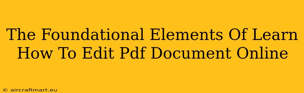 The Foundational Elements Of Learn How To Edit Pdf Document Online