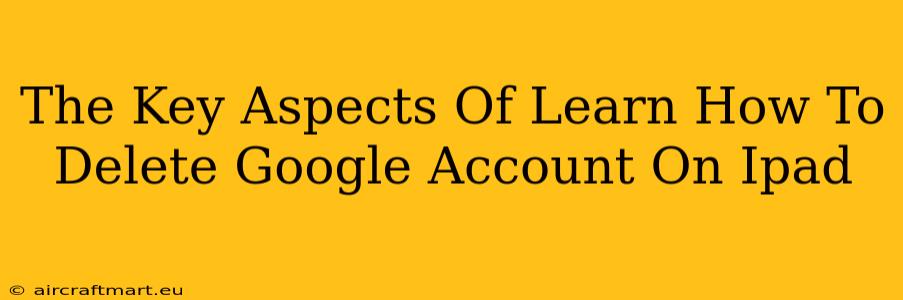 The Key Aspects Of Learn How To Delete Google Account On Ipad