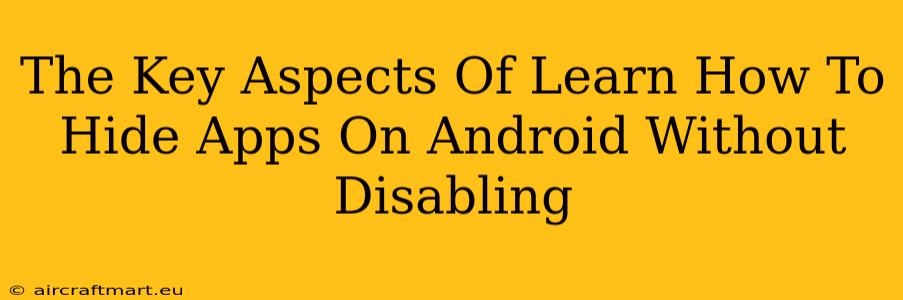 The Key Aspects Of Learn How To Hide Apps On Android Without Disabling