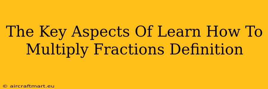 The Key Aspects Of Learn How To Multiply Fractions Definition