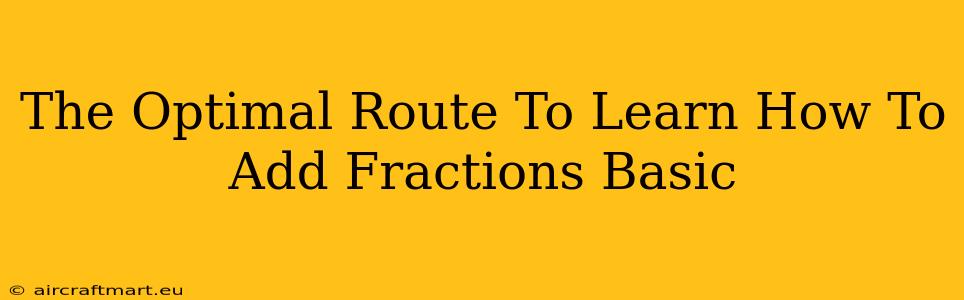 The Optimal Route To Learn How To Add Fractions Basic