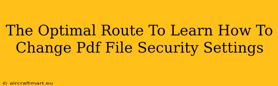 The Optimal Route To Learn How To Change Pdf File Security Settings