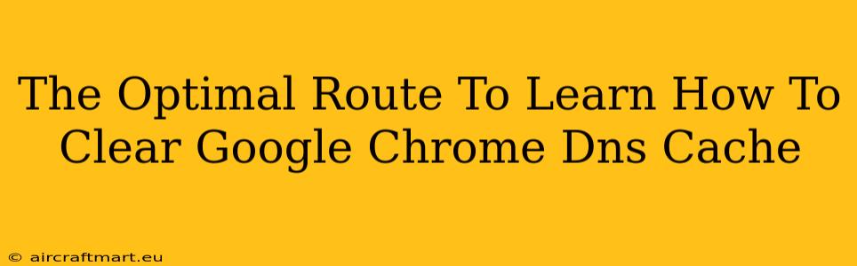 The Optimal Route To Learn How To Clear Google Chrome Dns Cache