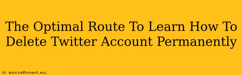 The Optimal Route To Learn How To Delete Twitter Account Permanently