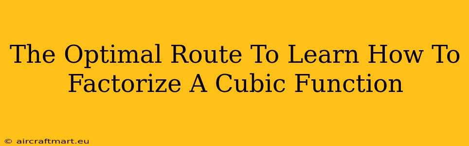 The Optimal Route To Learn How To Factorize A Cubic Function