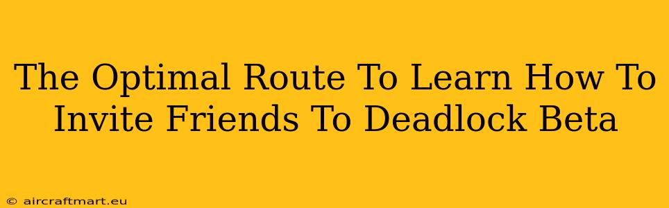 The Optimal Route To Learn How To Invite Friends To Deadlock Beta