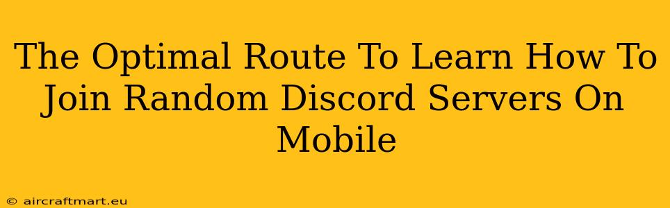 The Optimal Route To Learn How To Join Random Discord Servers On Mobile