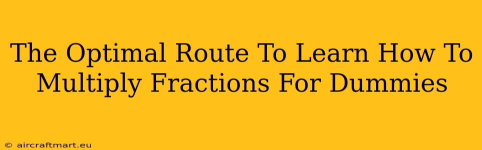 The Optimal Route To Learn How To Multiply Fractions For Dummies