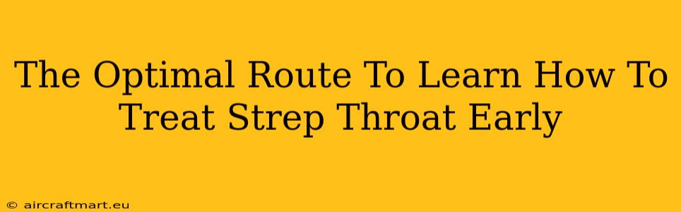 The Optimal Route To Learn How To Treat Strep Throat Early