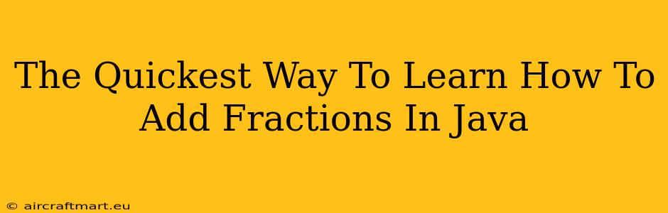 The Quickest Way To Learn How To Add Fractions In Java