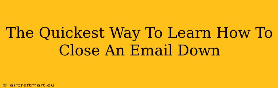 The Quickest Way To Learn How To Close An Email Down