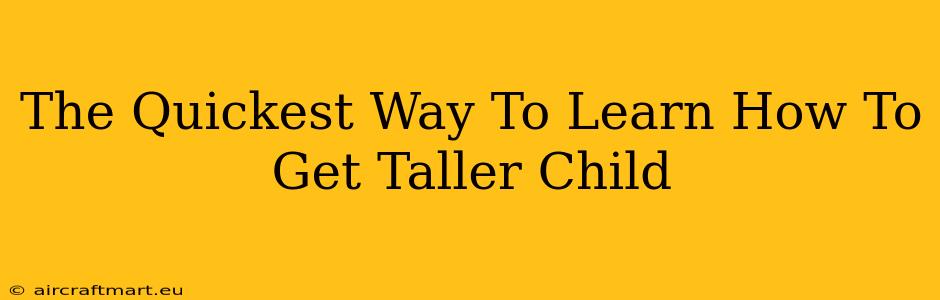 The Quickest Way To Learn How To Get Taller Child