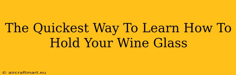 The Quickest Way To Learn How To Hold Your Wine Glass