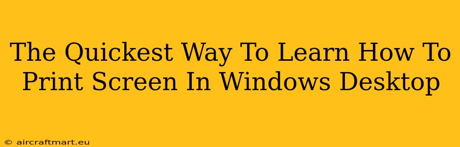 The Quickest Way To Learn How To Print Screen In Windows Desktop