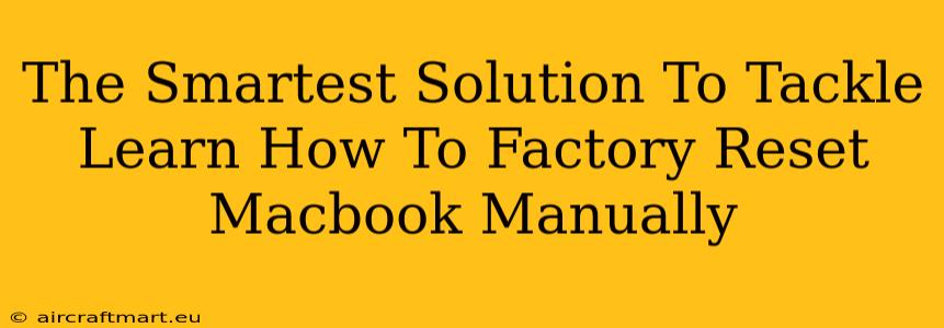 The Smartest Solution To Tackle Learn How To Factory Reset Macbook Manually