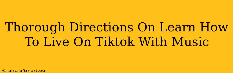 Thorough Directions On Learn How To Live On Tiktok With Music