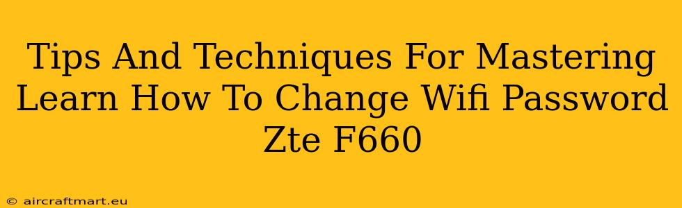 Tips And Techniques For Mastering Learn How To Change Wifi Password Zte F660