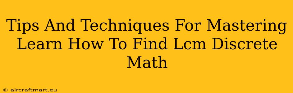 Tips And Techniques For Mastering Learn How To Find Lcm Discrete Math