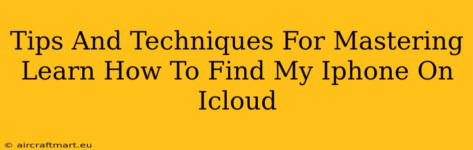 Tips And Techniques For Mastering Learn How To Find My Iphone On Icloud