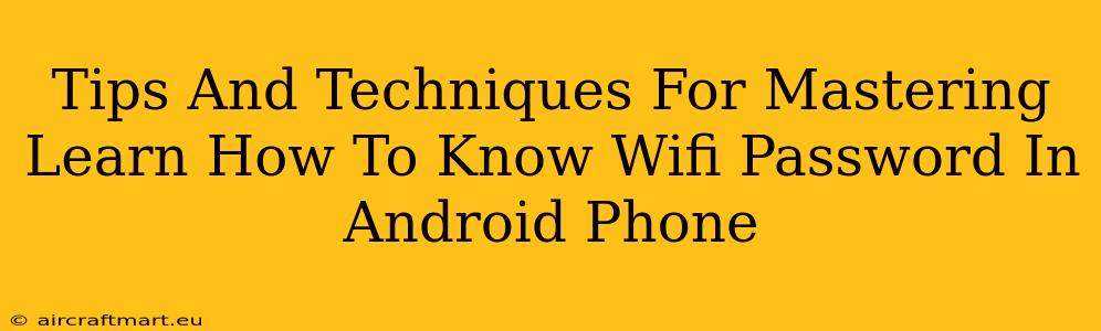 Tips And Techniques For Mastering Learn How To Know Wifi Password In Android Phone