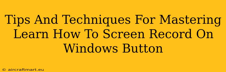 Tips And Techniques For Mastering Learn How To Screen Record On Windows Button