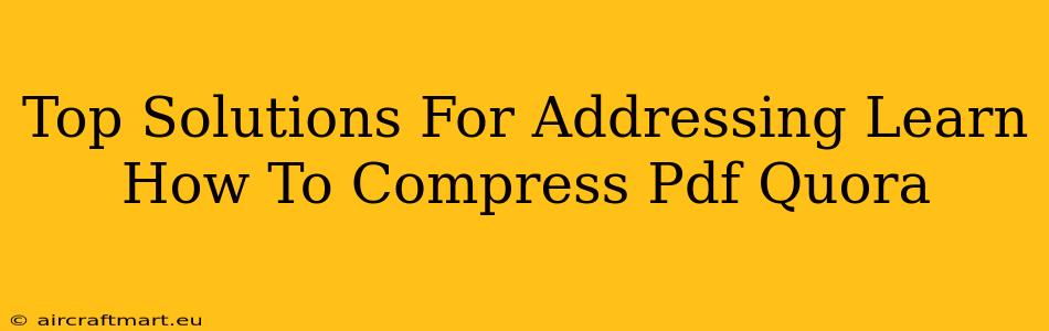 Top Solutions For Addressing Learn How To Compress Pdf Quora