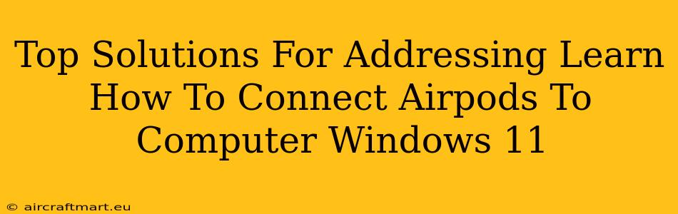 Top Solutions For Addressing Learn How To Connect Airpods To Computer Windows 11