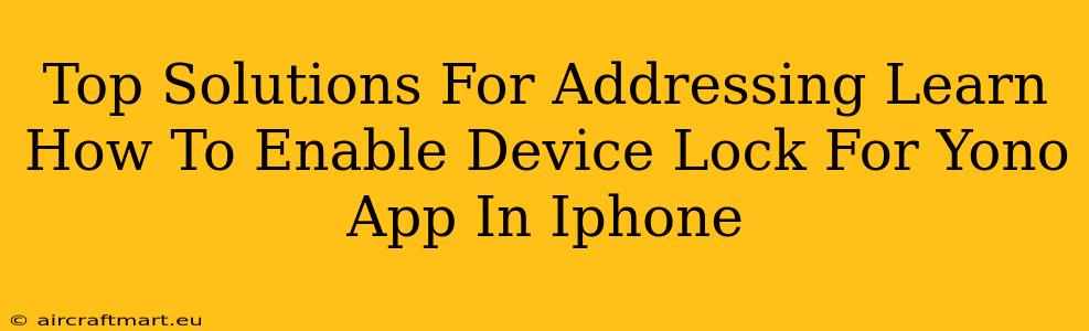 Top Solutions For Addressing Learn How To Enable Device Lock For Yono App In Iphone