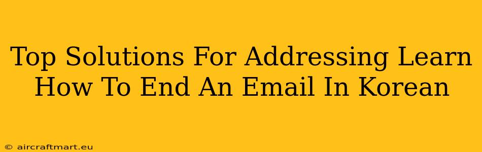 Top Solutions For Addressing Learn How To End An Email In Korean