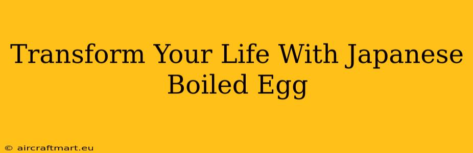 Transform Your Life With Japanese Boiled Egg