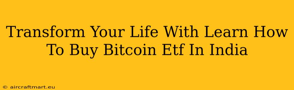 Transform Your Life With Learn How To Buy Bitcoin Etf In India