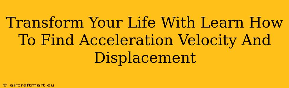 Transform Your Life With Learn How To Find Acceleration Velocity And Displacement