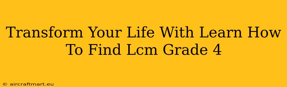 Transform Your Life With Learn How To Find Lcm Grade 4