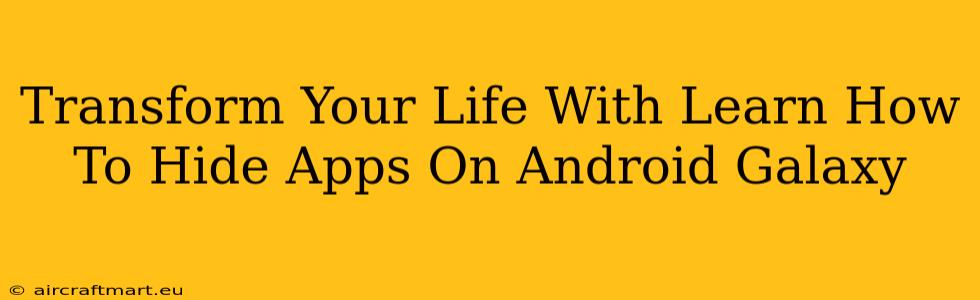 Transform Your Life With Learn How To Hide Apps On Android Galaxy