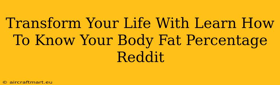 Transform Your Life With Learn How To Know Your Body Fat Percentage Reddit