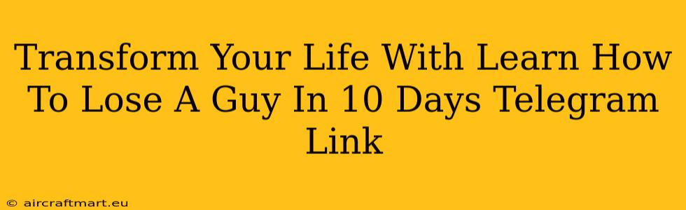 Transform Your Life With Learn How To Lose A Guy In 10 Days Telegram Link