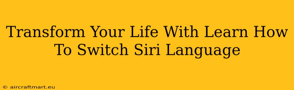 Transform Your Life With Learn How To Switch Siri Language