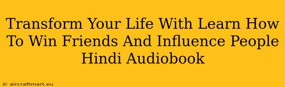 Transform Your Life With Learn How To Win Friends And Influence People Hindi Audiobook