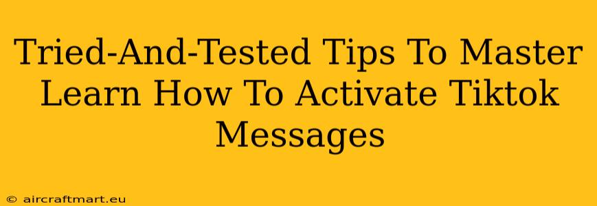 Tried-And-Tested Tips To Master Learn How To Activate Tiktok Messages