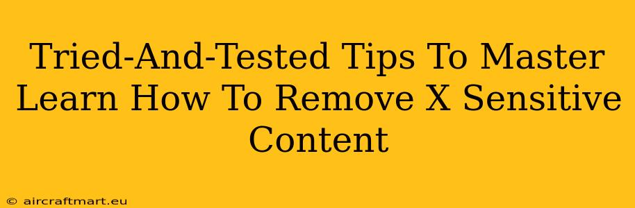 Tried-And-Tested Tips To Master Learn How To Remove X Sensitive Content