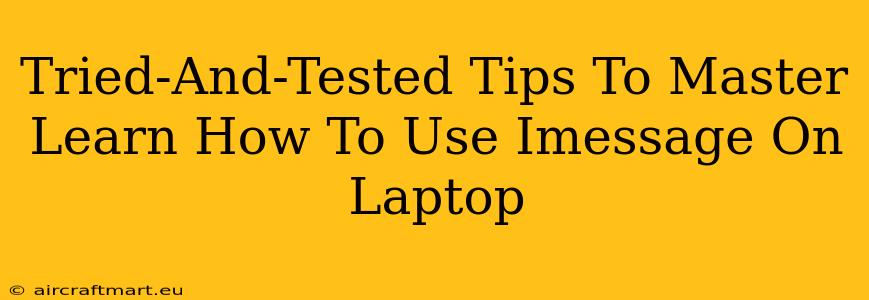 Tried-And-Tested Tips To Master Learn How To Use Imessage On Laptop