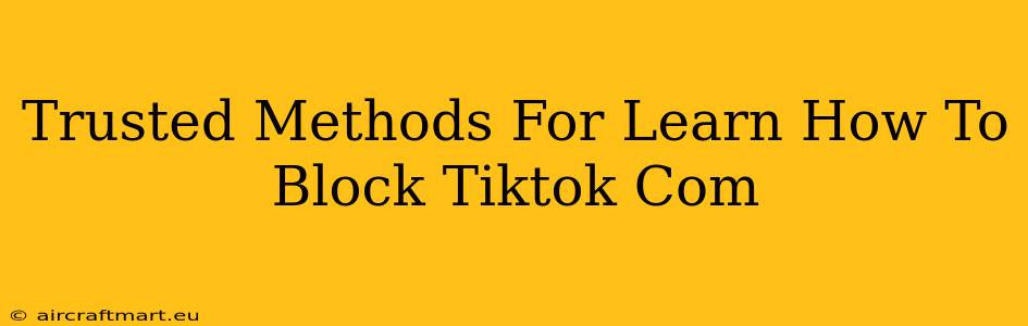 Trusted Methods For Learn How To Block Tiktok Com