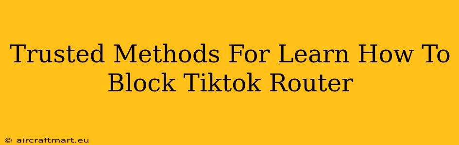 Trusted Methods For Learn How To Block Tiktok Router