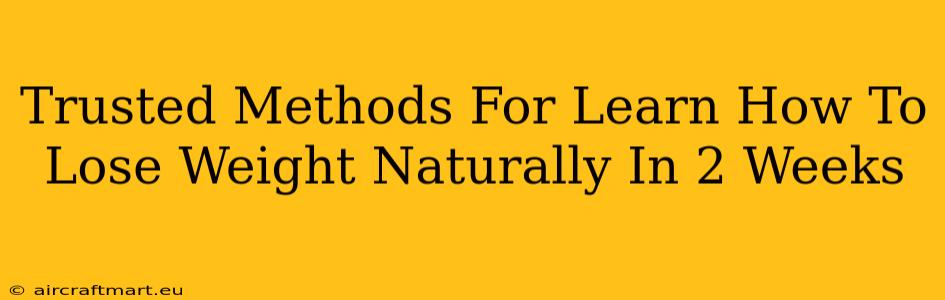 Trusted Methods For Learn How To Lose Weight Naturally In 2 Weeks