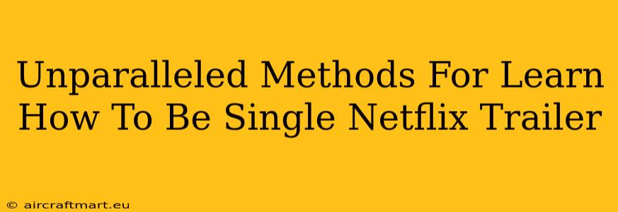 Unparalleled Methods For Learn How To Be Single Netflix Trailer